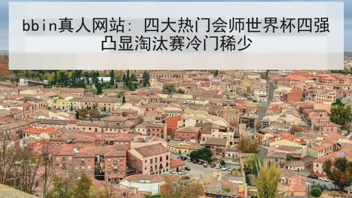 bbin真人网站: 四大热门会师世界杯四强凸显淘汰赛冷门稀少