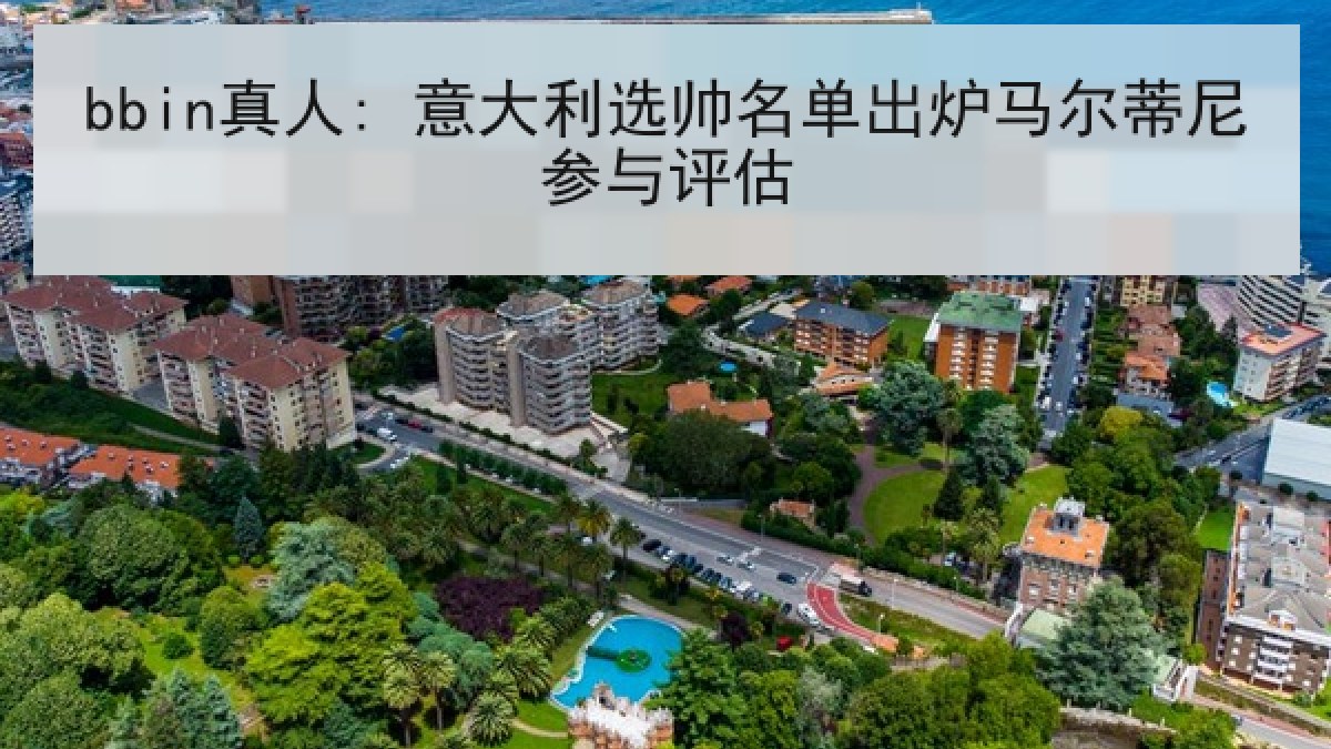 bbin真人: 意大利选帅名单出炉马尔蒂尼参与评估 bbin真人: 意大利选帅名单出炉马尔蒂尼参与评估