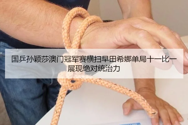 国乒孙颖莎澳门冠军赛横扫早田希娜单局十一比一展现绝对统治力