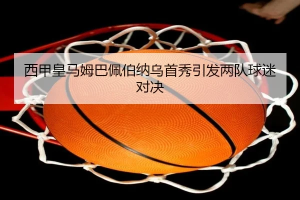 西甲皇马姆巴佩伯纳乌首秀引发两队球迷对决
